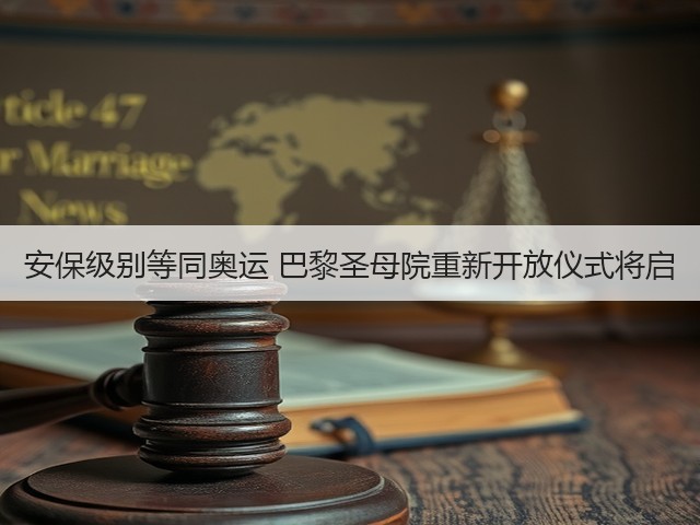安保级别等同奥运 巴黎圣母院重新开放仪式将启(图2)