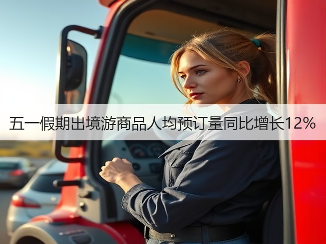 五一假期出境游商品人均预订量同比增长12%(图1) 五一假期出境游商品人均预订量同比增长12%(图1)