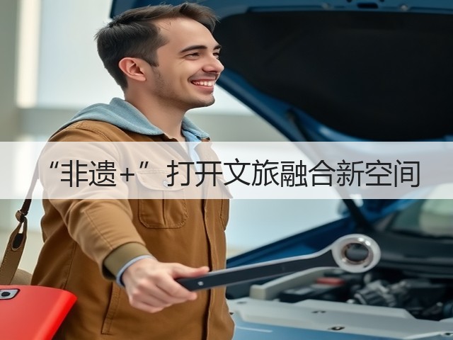 “非遗+”打开文旅融合新空间(图3) “非遗+”打开文旅融合新空间(图3)