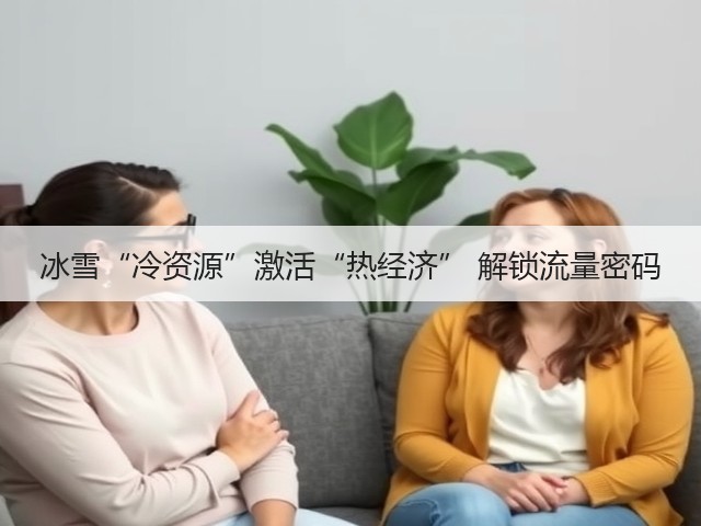 冰雪“冷资源”激活“热经济” 解锁流量密码(图1) 冰雪“冷资源”激活“热经济” 解锁流量密码(图1)