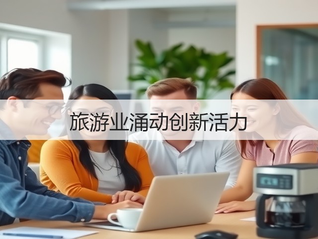 旅游业涌动创新活力(图1) 旅游业涌动创新活力(图1)