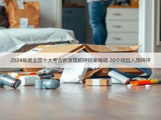 2024年度全国十大考古新发现初评结果揭晓 20个项目入围终评(图1) 2024年度全国十大考古新发现初评结果揭晓 20个项目入围终评(图1)