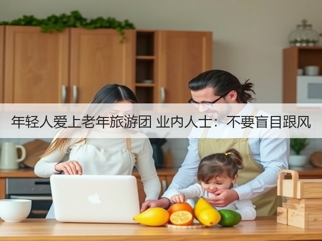 年轻人爱上老年旅游团 业内人士:不要盲目跟风(图3) 年轻人爱上老年旅游团 业内人士:不要盲目跟风(图3)